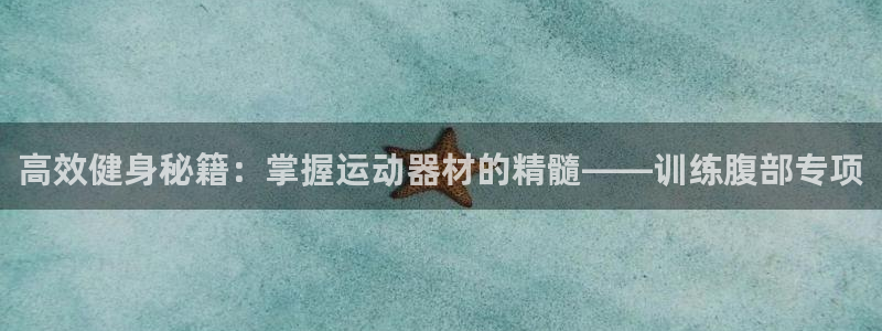 意昂体育5(KGAME)平台注册要钱吗是真的吗：高效健身秘籍